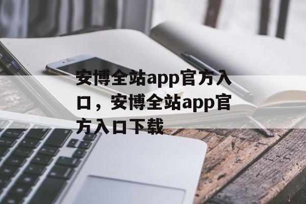 安博全站app官方入口，安博全站app官方入口下载